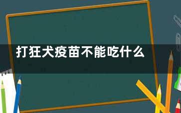 打狂犬疫苗不能吃什么 打狂犬疫苗注意事项(打狂犬疫苗不能剧烈运动)